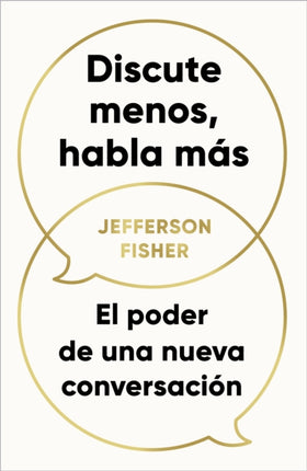Discute menos habla más. El poder de una nueva conversación  The Next Conversation Argue Less Talk More