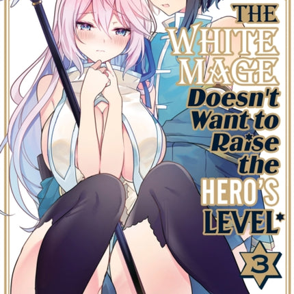 The White Mage Doesnt Want to Raise the Heros Level Vol. 3