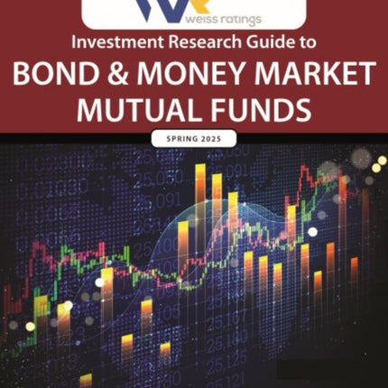 Weiss Ratings Investment Research Guide to Bond  Money Market Mutual Funds Spring 2025