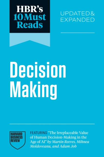 HBRs 10 Must Reads on DecisionMaking Updated and Expanded featuring The Irreplaceable Value of Human DecisionMaking in the Age of AI by Martin Reeves Mihnea Moldoveanu and Adam Job