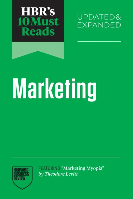 HBRs 10 Must Reads on Marketing Updated and Expanded featuring Marketing Myopia by Theodore Levitt