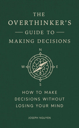 The Overthinkers Guide to Making Decisions