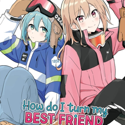 How Do I Turn My Best Friend Into My Girlfriend