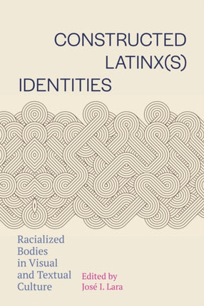 Constructed Latinxs Identities  Racialized Bodies in Visual and Textual Culture