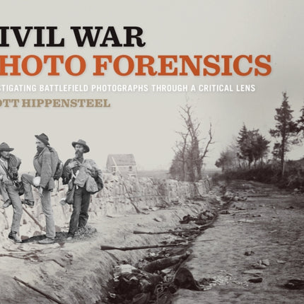 Civil War Photo Forensics  Investigating Battlefield Photographs Through a Critical Lens