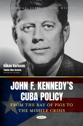 John F. Kennedyâs Cuba Policy. From the Bay of Pigs to the Missile Crisis