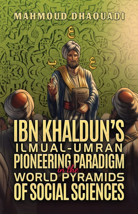 Ibn Khalduns IlmualUmran Pioneering Paradigm in the World Pyramids of Social Sciences