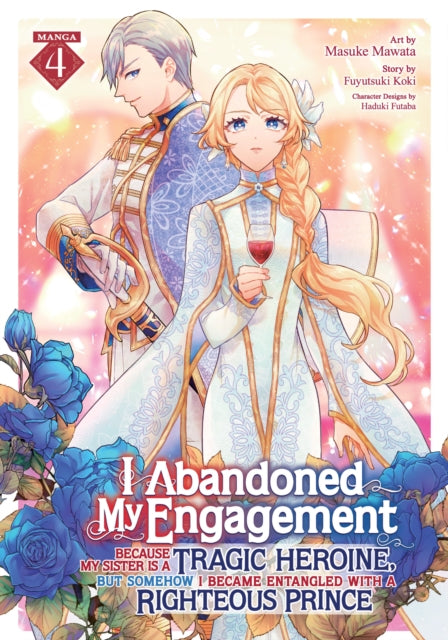 I Abandoned My Engagement Because My Sister Is a Tragic Heroine But Somehow I Became Entangled with a Righteous Prince Manga Vol. 4