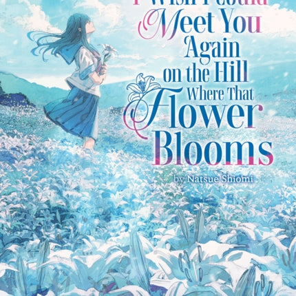 I Wish I Could Meet You Again on the Hill Where That Flower Blooms Light Novel Vol. 1