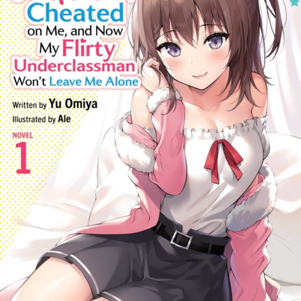My Girlfriend Cheated on Me and Now My Flirty Underclassman Wont Leave Me Alone Light Novel Vol. 1