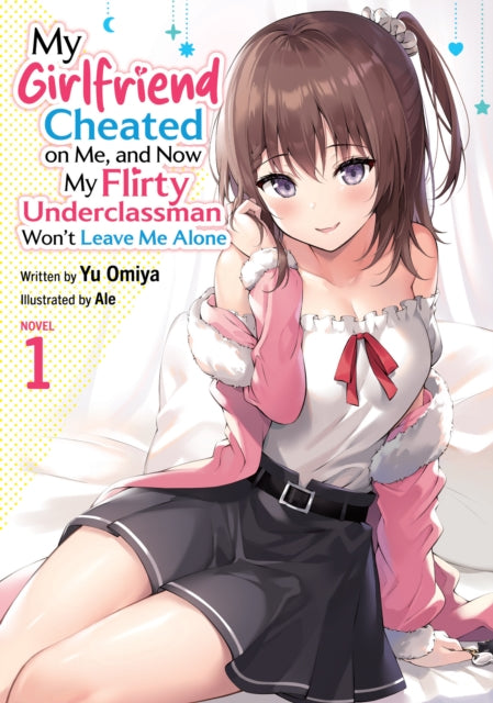 My Girlfriend Cheated on Me and Now My Flirty Underclassman Wont Leave Me Alone Light Novel Vol. 1