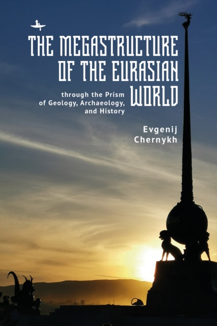 The Megastructure of the Eurasian World through the Prism of Geology Archaeology and History
