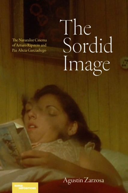 The Sordid Image  The Naturalist Cinema of Arturo Ripstein and Paz Alicia Garciadiego