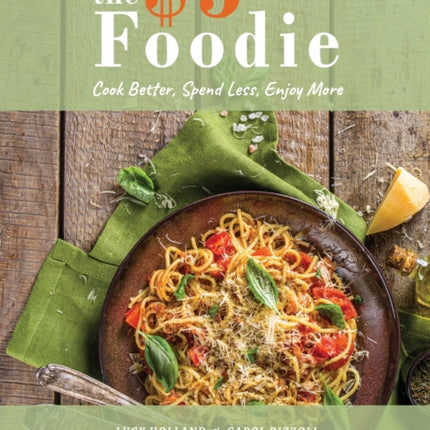 The Five Dollar Foodie Cookbook: Cook Better, Spend Less, Enjoy More Recipes
