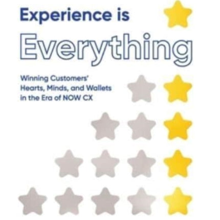Experience Is Everything: Winning Customers' Hearts, Minds & Wallets in the Era of NOW CX