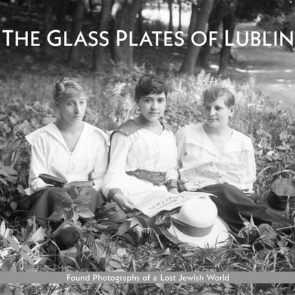 The Glass Plates of Lublin: Found Photographs of a Lost Jewish World