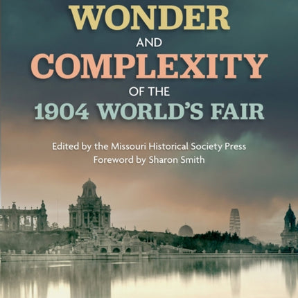 The Wonder and Complexity of the 1904 Worlds Fair