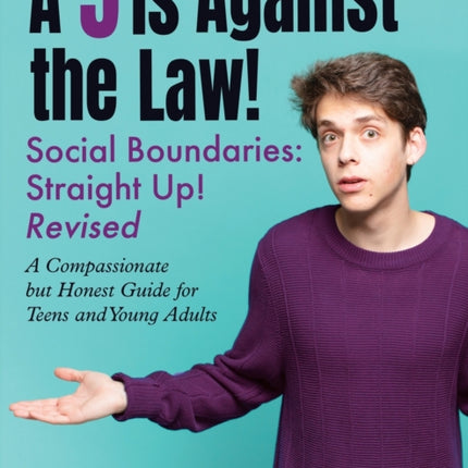 A 5 Is Against the Law: Social Boundaries - a Compassionate but Honest Guide for Teens and Young Adults
