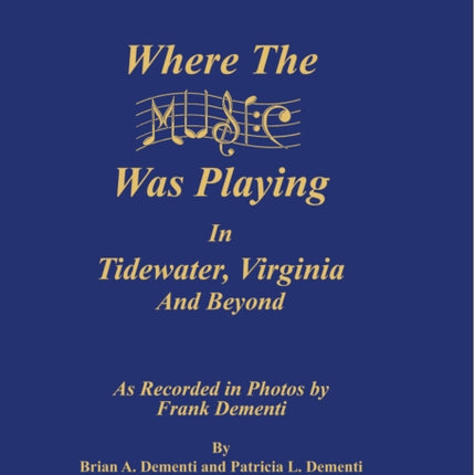 Where The Music Was Playing In Tidewater, Virginia and Beyond: As Recorded in Photos by Frank Dementi