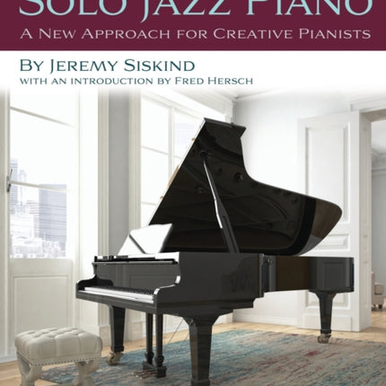 Playing Solo Jazz Piano: A New Approach for Creative Pianists (2nd Edition)