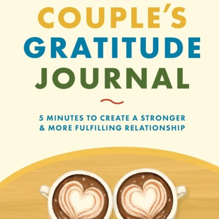 The Couple's Gratitude Journal: 5 Minutes to Create a Stronger and More Fulfilling Relationship