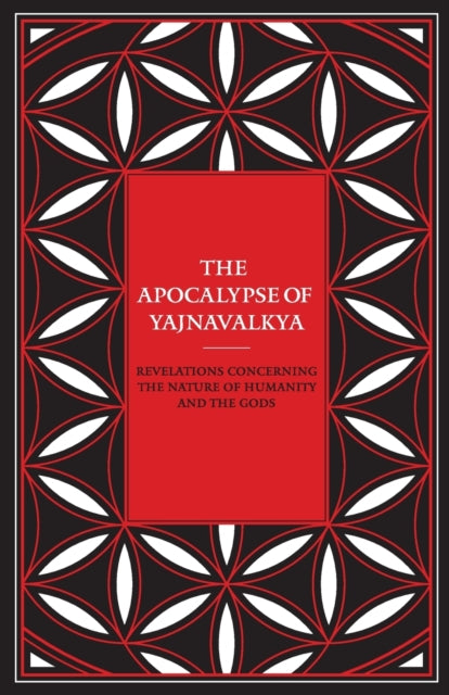 The Apocalypse of Yajnavalkya: Revelations Concerning the Nature of Humanity and the Gods