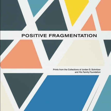 Positive Fragmentation: From the Collections of Jordan D. Schnitzer and His Family Foundation